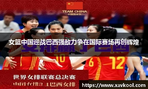 女篮中国迎战巴西强敌力争在国际赛场再创辉煌