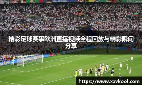精彩足球赛事欧洲直播视频全程回放与精彩瞬间分享