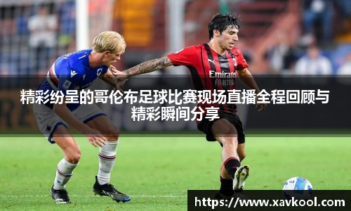 精彩纷呈的哥伦布足球比赛现场直播全程回顾与精彩瞬间分享