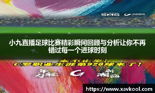 小九直播足球比赛精彩瞬间回顾与分析让你不再错过每一个进球时刻