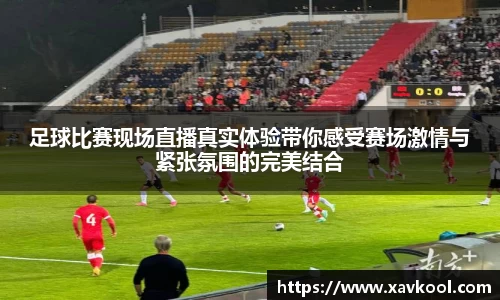 足球比赛现场直播真实体验带你感受赛场激情与紧张氛围的完美结合