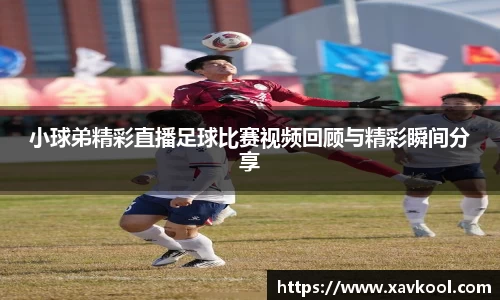 小球弟精彩直播足球比赛视频回顾与精彩瞬间分享