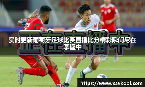 实时更新葡萄牙足球比赛直播比分精彩瞬间尽在掌握中
