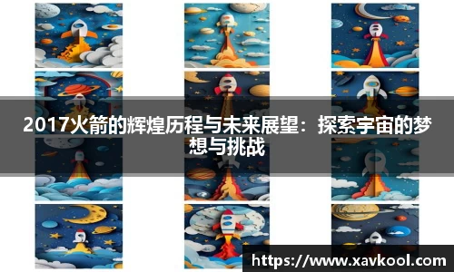 2017火箭的辉煌历程与未来展望：探索宇宙的梦想与挑战