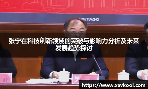 张宁在科技创新领域的突破与影响力分析及未来发展趋势探讨