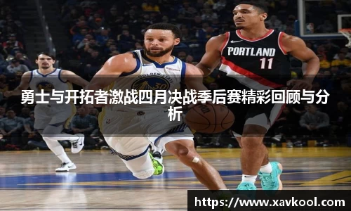 勇士与开拓者激战四月决战季后赛精彩回顾与分析