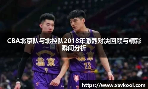 CBA北京队与北控队2018年激烈对决回顾与精彩瞬间分析