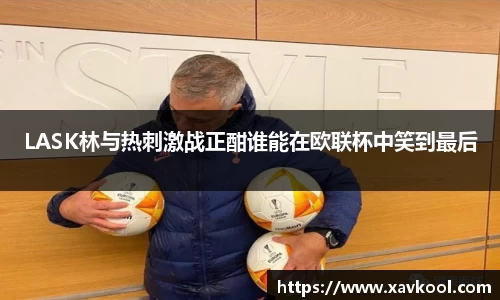 LASK林与热刺激战正酣谁能在欧联杯中笑到最后