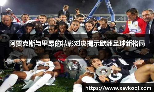 阿贾克斯与里昂的精彩对决揭示欧洲足球新格局