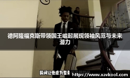 德阿隆福克斯带领国王崛起展现领袖风范与未来潜力