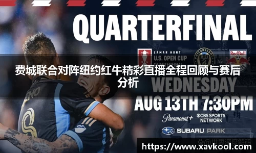 费城联合对阵纽约红牛精彩直播全程回顾与赛后分析